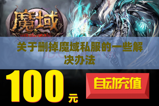 关于删掉魔域私服的一些解决办法