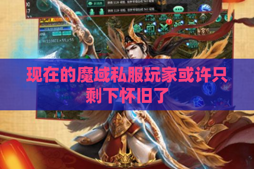 现在的魔域私服玩家或许只剩下怀旧了 现在的魔域私服玩家或许只剩下怀旧了