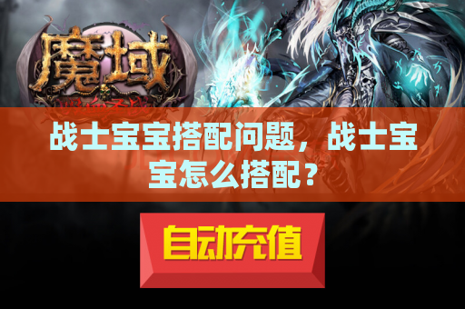 战士宝宝搭配问题，战士宝宝怎么搭配？