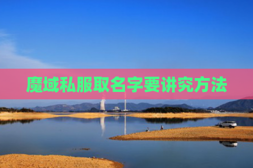 魔域私服取名字要讲究方法