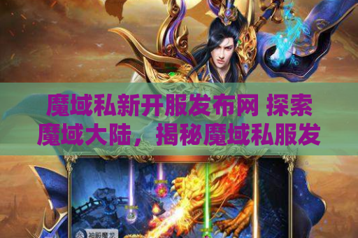 魔域私新开服发布网 探索魔域大陆，揭秘魔域私服发布网178中的绝美地图