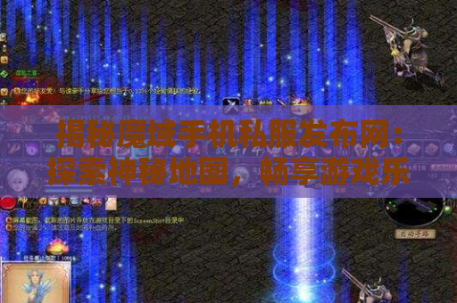 揭秘魔域手机私服发布网：探索神秘地图，畅享游戏乐趣