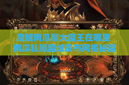 魔域南瓜服大魔王在哪里 南瓜私服魔域发布网揭秘魔域游戏中的地图名称与攻略
