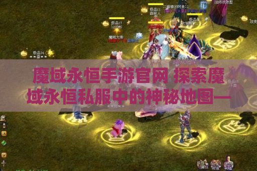 魔域永恒手游官网 探索魔域永恒私服中的神秘地图——龙脉禁地