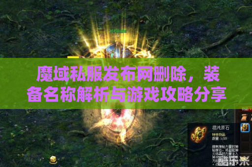  魔域私服发布网删除，装备名称解析与游戏攻略分享