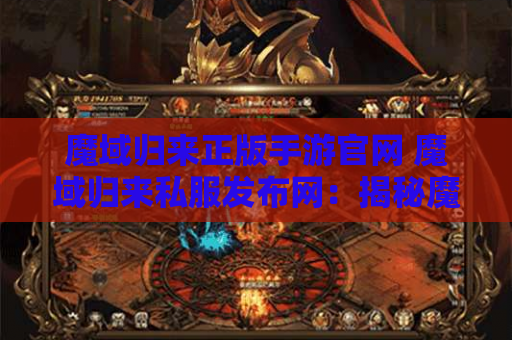 魔域归来正版手游官网 魔域归来私服发布网：揭秘魔域游戏中的神器装备