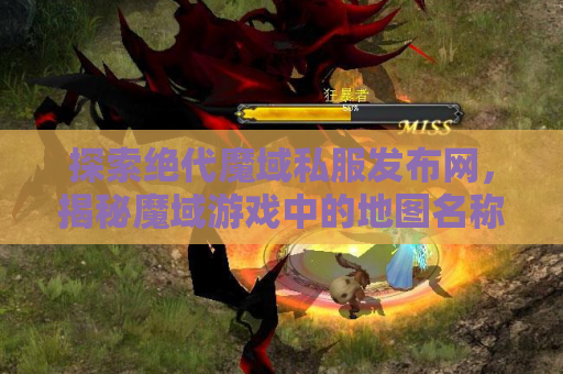 探索绝代魔域私服发布网，揭秘魔域游戏中的地图名称
