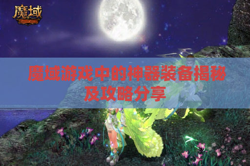  魔域游戏中的神器装备揭秘及攻略分享