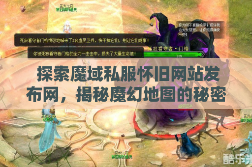  探索魔域私服怀旧网站发布网，揭秘魔幻地图的秘密